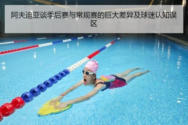 阿夫迪亚谈季后赛与常规赛的巨大差异及球迷认知误区